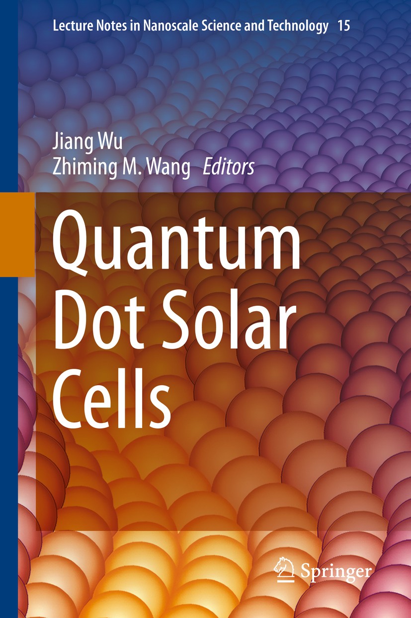 Titlebook: Quantum Dot Solar Cells; Jiang Wu,Zhiming M. Wang Book 2014 Springer Science+Business Media New York 2014 Colloidal Quantum Dot Solar Cell Titlebook: Quantum Dot Solar Cells; Jiang Wu,Zhiming M. Wang Book 2014 Springer Science+Business Media New York 2014 Colloidal Quantum Dot Solar Cell