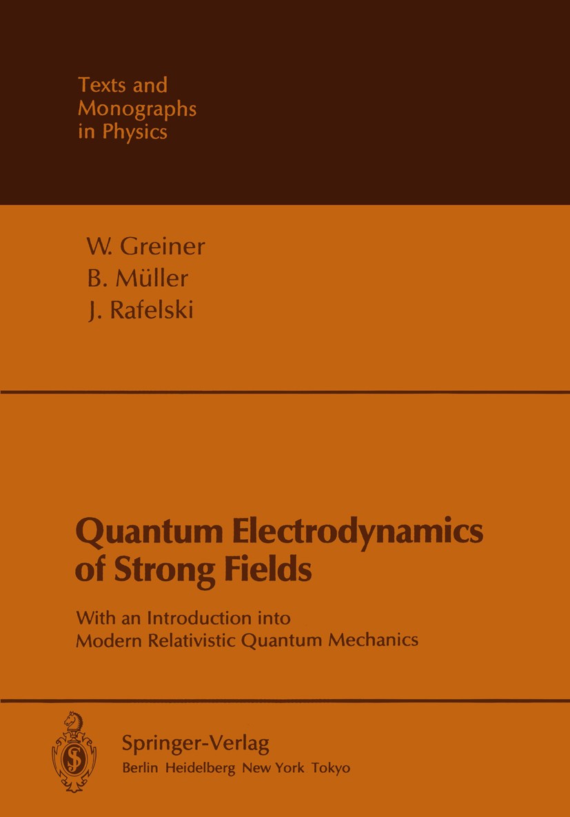 Titlebook: Quantum Electrodynamics of Strong Fields; With an Introduction Walter Greiner,Berndt Müller,Johann Rafelski Book 1985 Springer-Verlag Berli Titlebook: Quantum Electrodynamics of Strong Fields; With an Introduction Walter Greiner,Berndt Müller,Johann Rafelski Book 1985 Springer-Verlag Berli