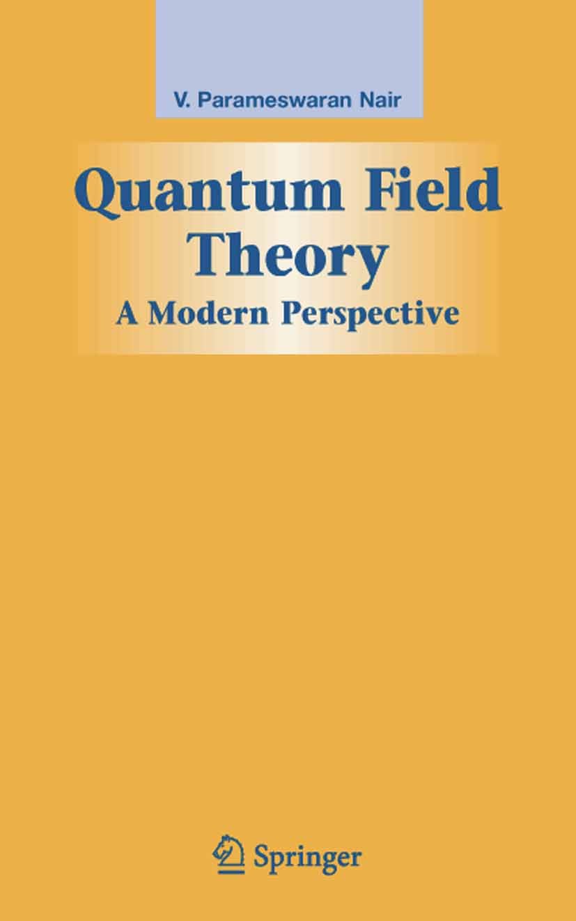 Titlebook: Quantum Field Theory; A Modern Perspective V. Parameswaran Nair Textbook 2005 Springer-Verlag New York 2005 Gauge theory.Particle Physics.Q Titlebook: Quantum Field Theory; A Modern Perspective V. Parameswaran Nair Textbook 2005 Springer-Verlag New York 2005 Gauge theory.Particle Physics.Q