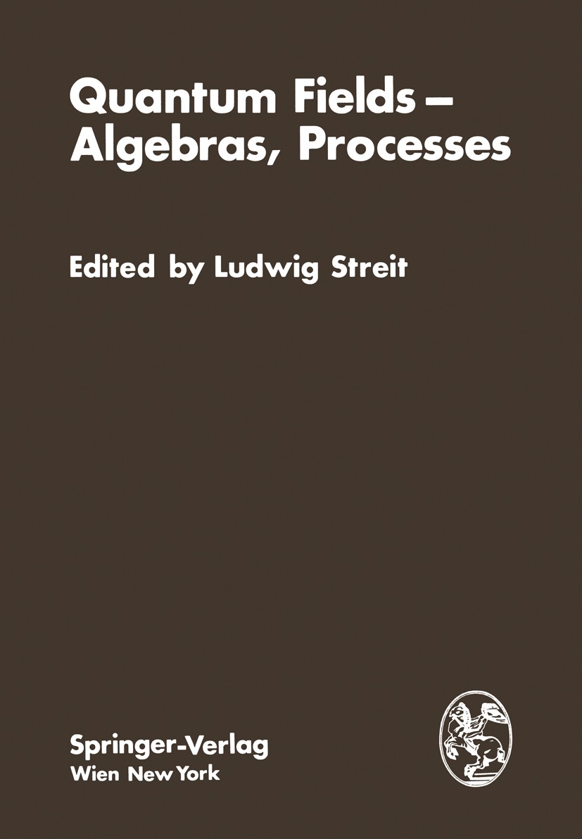 Titlebook: Quantum Fields — Algebras, Processes; Proceedings of the S Ludwig Streit Conference proceedings 1980 Springer-Verlag/Wien 1980 Algebra mit Titlebook: Quantum Fields — Algebras, Processes; Proceedings of the S Ludwig Streit Conference proceedings 1980 Springer-Verlag/Wien 1980 Algebra mit