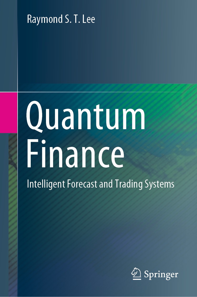 Titlebook: Quantum Finance; Intelligent Forecast Raymond S. T. Lee Textbook 2020 Springer Nature Singapore Pte Ltd. 2020 Quantum Finance.Quantum Price Titlebook: Quantum Finance; Intelligent Forecast Raymond S. T. Lee Textbook 2020 Springer Nature Singapore Pte Ltd. 2020 Quantum Finance.Quantum Price