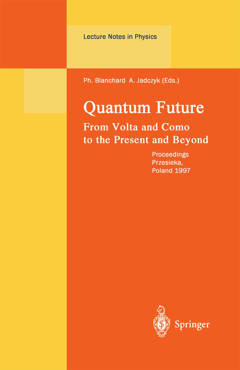 Titlebook: Quantum Future; From Volta and Como Philippe Blanchard,Arkadiusz Jadczyk Conference proceedings 1999 Springer-Verlag Berlin Heidelberg 199 Titlebook: Quantum Future; From Volta and Como Philippe Blanchard,Arkadiusz Jadczyk Conference proceedings 1999 Springer-Verlag Berlin Heidelberg 199