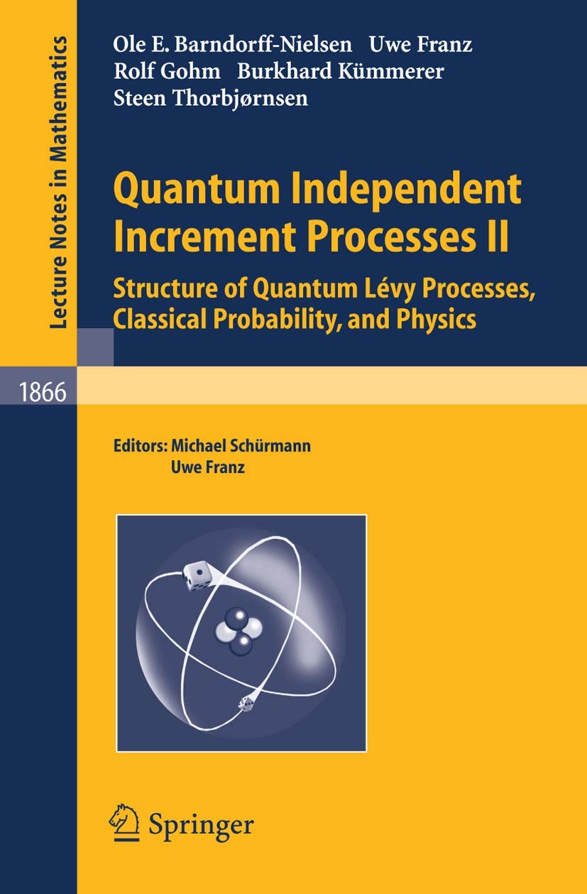 Titlebook: Quantum Independent Increment Processes II; Structure of Quantum Michael Schüermann,Uwe Franz Book 2006 Springer-Verlag Berlin Heidelberg 2 Titlebook: Quantum Independent Increment Processes II; Structure of Quantum Michael Schüermann,Uwe Franz Book 2006 Springer-Verlag Berlin Heidelberg 2