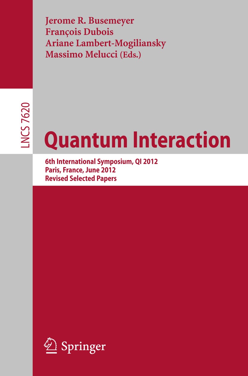Titlebook: Quantum Interaction; 6th International Sy Jerome R. Busemeyer,François Dubois,Massimo Melucc Conference proceedings 2012 Springer-Verlag Be Titlebook: Quantum Interaction; 6th International Sy Jerome R. Busemeyer,François Dubois,Massimo Melucc Conference proceedings 2012 Springer-Verlag Be