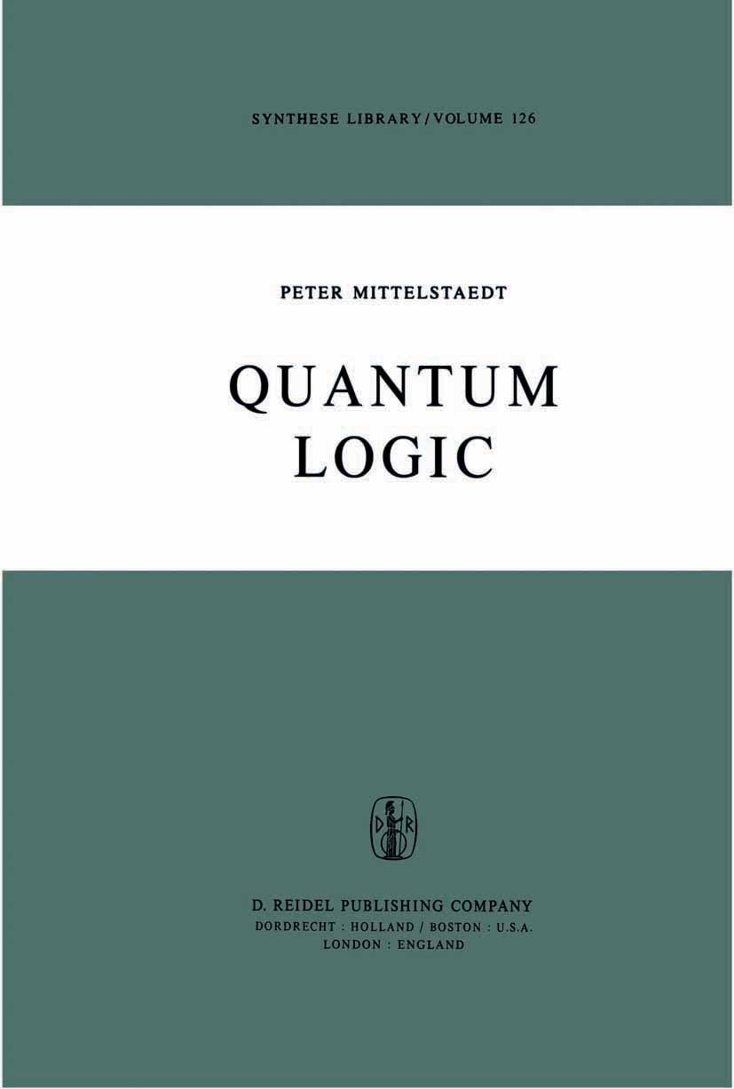 Titlebook: Quantum Logic; Peter Mittelstaedt Book 1978 D. Reidel Publishing Company, Dordrecht, Holland 1978 Interpretation.logic.proposition.quantum Titlebook: Quantum Logic; Peter Mittelstaedt Book 1978 D. Reidel Publishing Company, Dordrecht, Holland 1978 Interpretation.logic.proposition.quantum