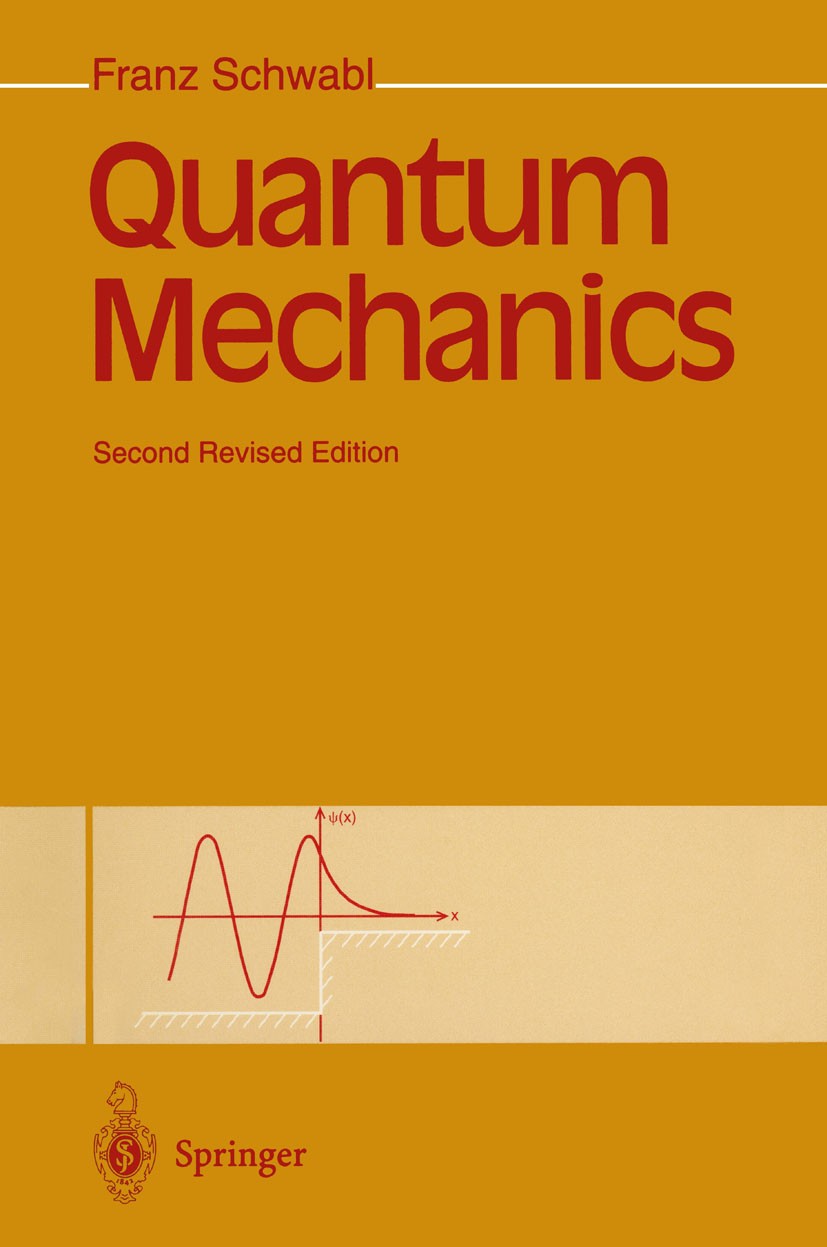 Titlebook: Quantum Mechanics; Franz Schwabl Textbook 19952nd edition Springer-Verlag Berlin Heidelberg 1995 condensed matter.perturbation theory.quan Titlebook: Quantum Mechanics; Franz Schwabl Textbook 19952nd edition Springer-Verlag Berlin Heidelberg 1995 condensed matter.perturbation theory.quan