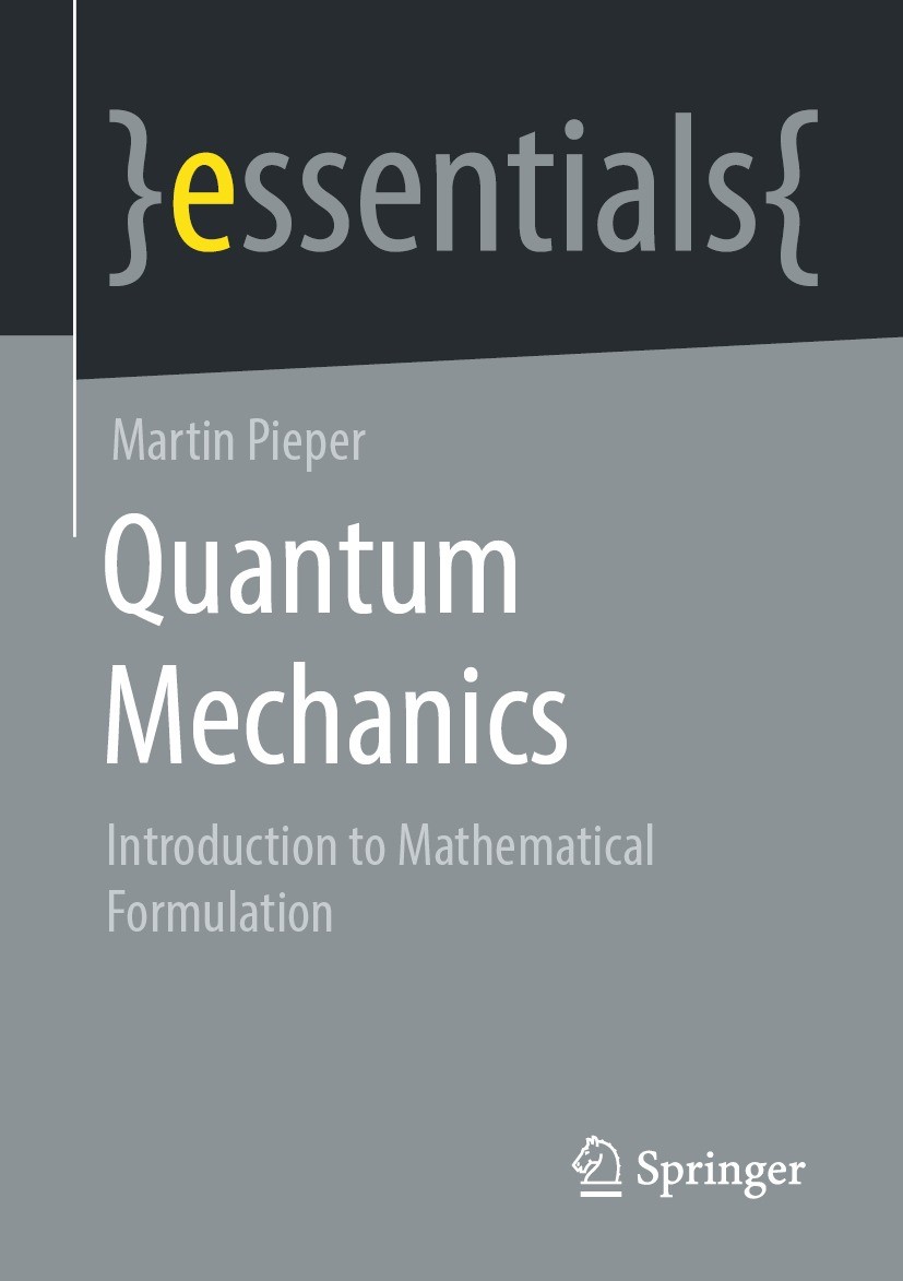 Titlebook: Quantum Mechanics; Introduction to Math Martin Pieper Book 2021 Springer Fachmedien Wiesbaden GmbH, part of Springer Nature 2021 Quantenmec Titlebook: Quantum Mechanics; Introduction to Math Martin Pieper Book 2021 Springer Fachmedien Wiesbaden GmbH, part of Springer Nature 2021 Quantenmec