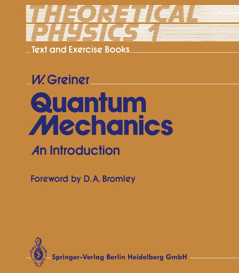 Titlebook: Quantum Mechanics; An Introduction Walter Greiner Textbook 19891st edition Springer-Verlag Berlin Heidelberg 1989 classical mechanics.eigen Titlebook: Quantum Mechanics; An Introduction Walter Greiner Textbook 19891st edition Springer-Verlag Berlin Heidelberg 1989 classical mechanics.eigen