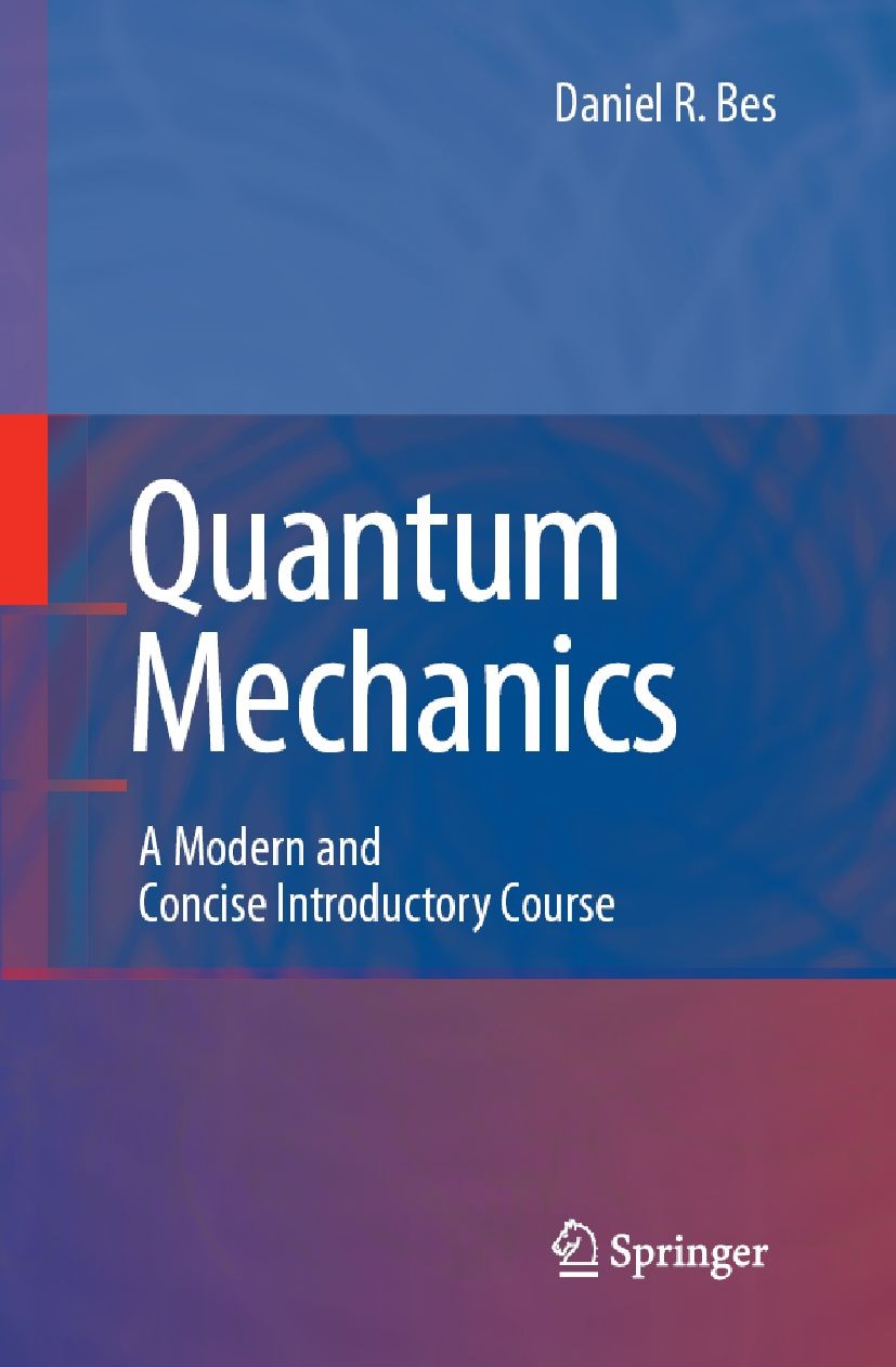 Titlebook: Quantum Mechanics; A Modern and Concise Daniel R. Bes Textbook 20072nd edition Springer-Verlag Berlin Heidelberg 2007 Many-body quantum sys Titlebook: Quantum Mechanics; A Modern and Concise Daniel R. Bes Textbook 20072nd edition Springer-Verlag Berlin Heidelberg 2007 Many-body quantum sys
