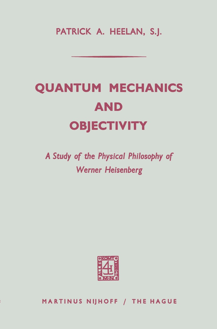 Titlebook: Quantum Mechanics and Objectivity; A Study of the Physi Patrick A. Heelan Book 1965 Martinus Nijhoff, The Hague, Netherlands 1965 classical Titlebook: Quantum Mechanics and Objectivity; A Study of the Physi Patrick A. Heelan Book 1965 Martinus Nijhoff, The Hague, Netherlands 1965 classical