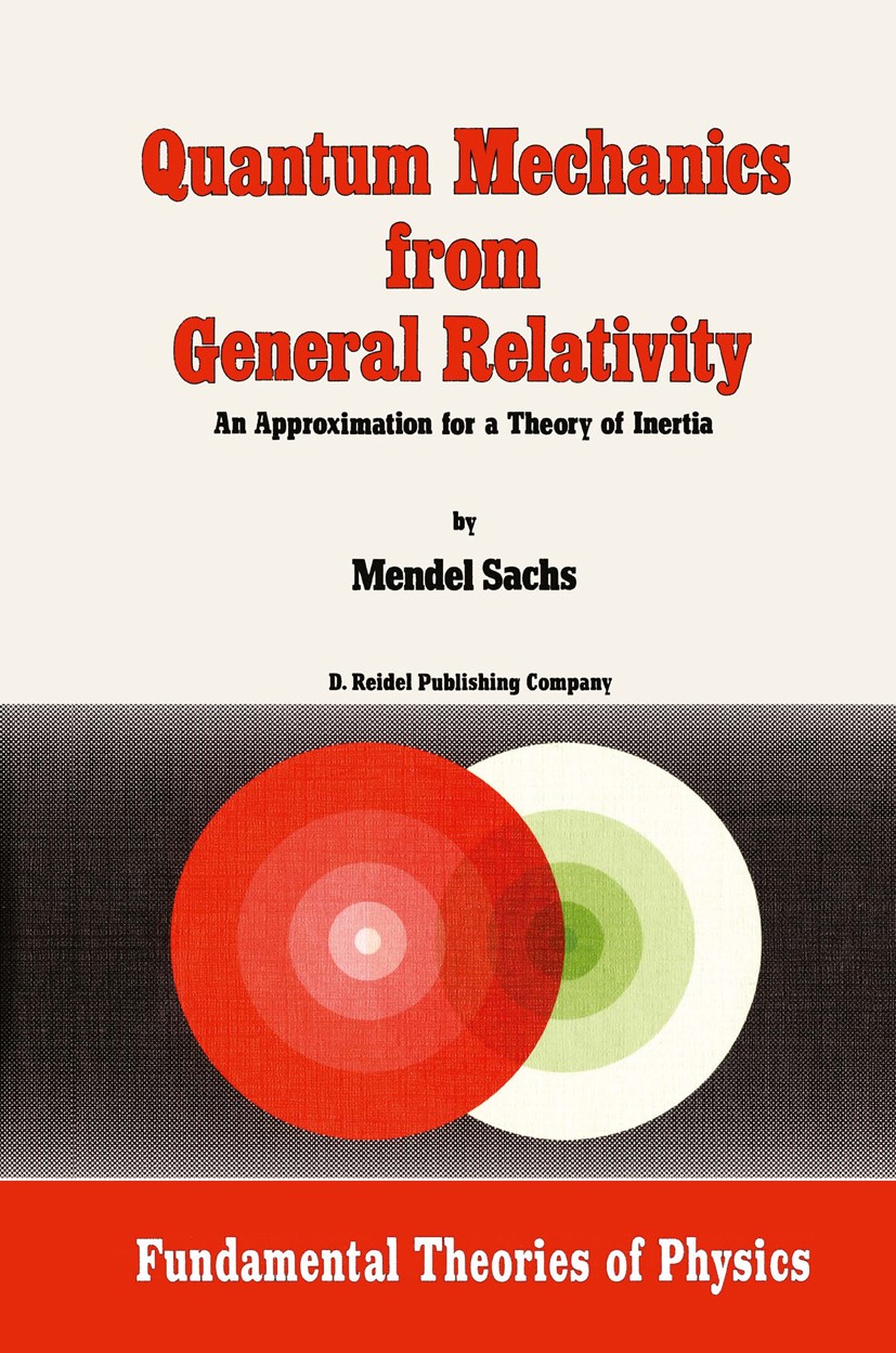 Titlebook: Quantum Mechanics from General Relativity; An Approximation for Mendel Sachs Book 1986 D. Reidel Publishing Company, Dordrecht, Holland 198 Titlebook: Quantum Mechanics from General Relativity; An Approximation for Mendel Sachs Book 1986 D. Reidel Publishing Company, Dordrecht, Holland 198