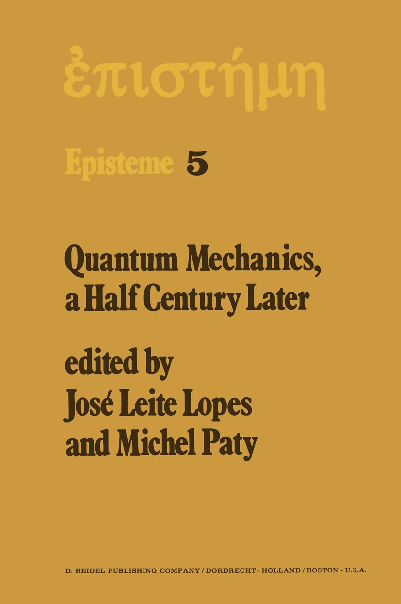 Titlebook: Quantum Mechanics, A Half Century Later; Papers of a Colloqui José Leite Lopes,Michel Paty Book 1977 D. Reidel Publishing Company, Dordrech Titlebook: Quantum Mechanics, A Half Century Later; Papers of a Colloqui José Leite Lopes,Michel Paty Book 1977 D. Reidel Publishing Company, Dordrech