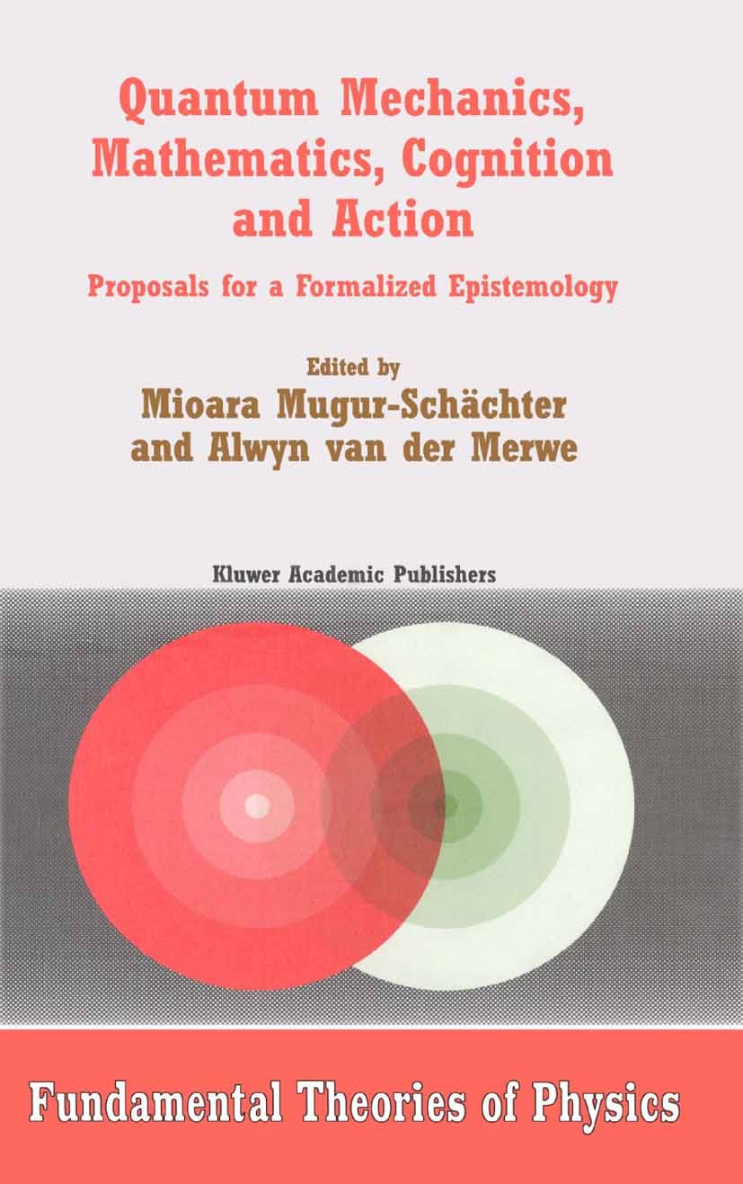 Titlebook: Quantum Mechanics, Mathematics, Cognition and Action; Proposals for a Form Mioara Mugur-Schächter,Alwyn Merwe Book 2002 Springer Science+Bu Titlebook: Quantum Mechanics, Mathematics, Cognition and Action; Proposals for a Form Mioara Mugur-Schächter,Alwyn Merwe Book 2002 Springer Science+Bu