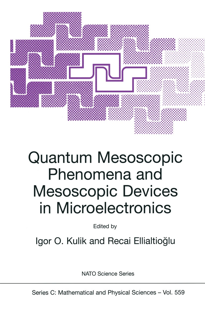 Titlebook: Quantum Mesoscopic Phenomena and Mesoscopic Devices in Microelectronics; Igor O. Kulik,Recai Ellialtioğlu Book 2000 Kluwer Academic Publis Titlebook: Quantum Mesoscopic Phenomena and Mesoscopic Devices in Microelectronics; Igor O. Kulik,Recai Ellialtioğlu Book 2000 Kluwer Academic Publis