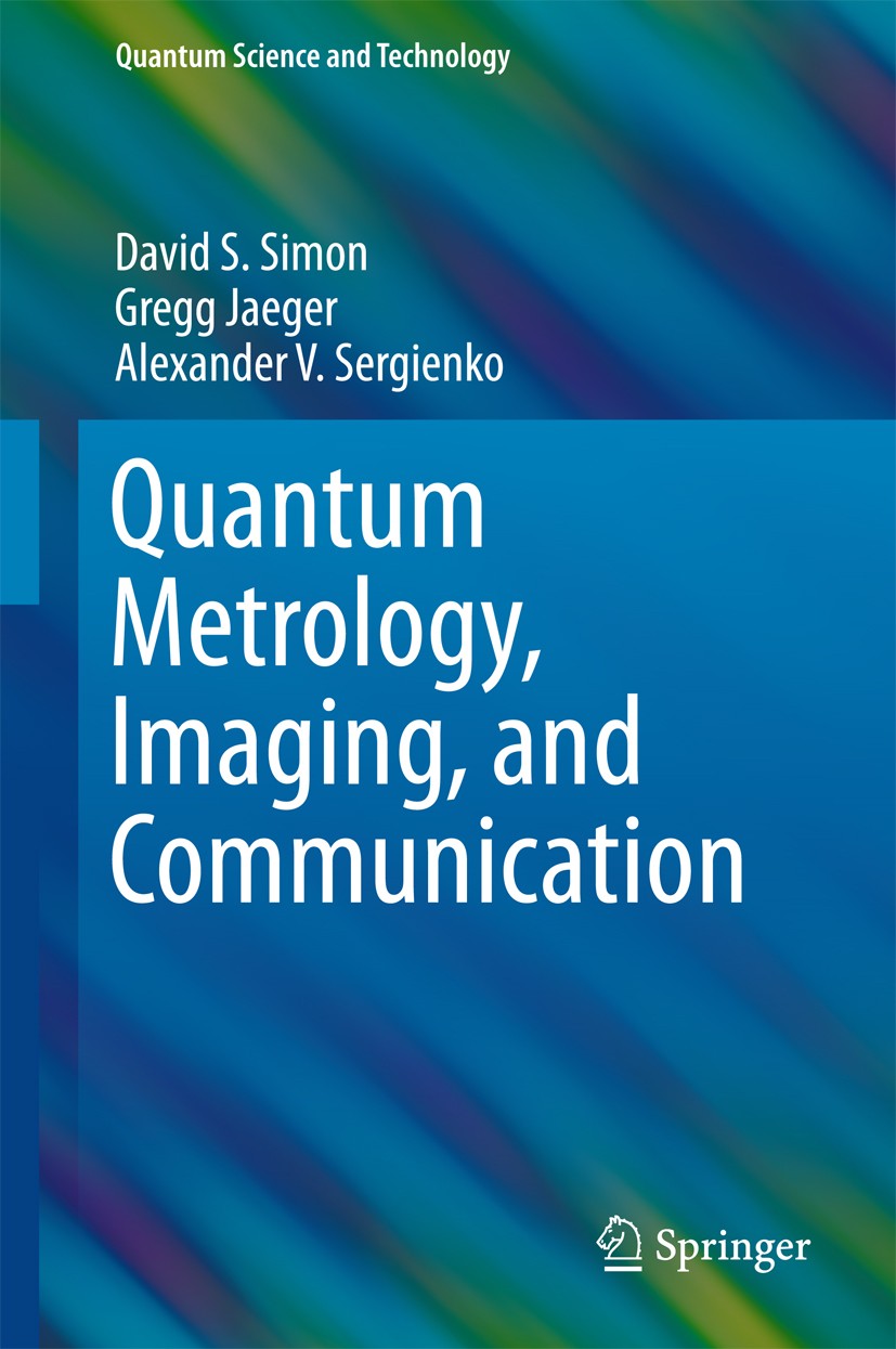 Titlebook: Quantum Metrology, Imaging, and Communication; David S. Simon,Gregg Jaeger,Alexander V. Sergienko Book 2017 Springer International Publish Titlebook: Quantum Metrology, Imaging, and Communication; David S. Simon,Gregg Jaeger,Alexander V. Sergienko Book 2017 Springer International Publish