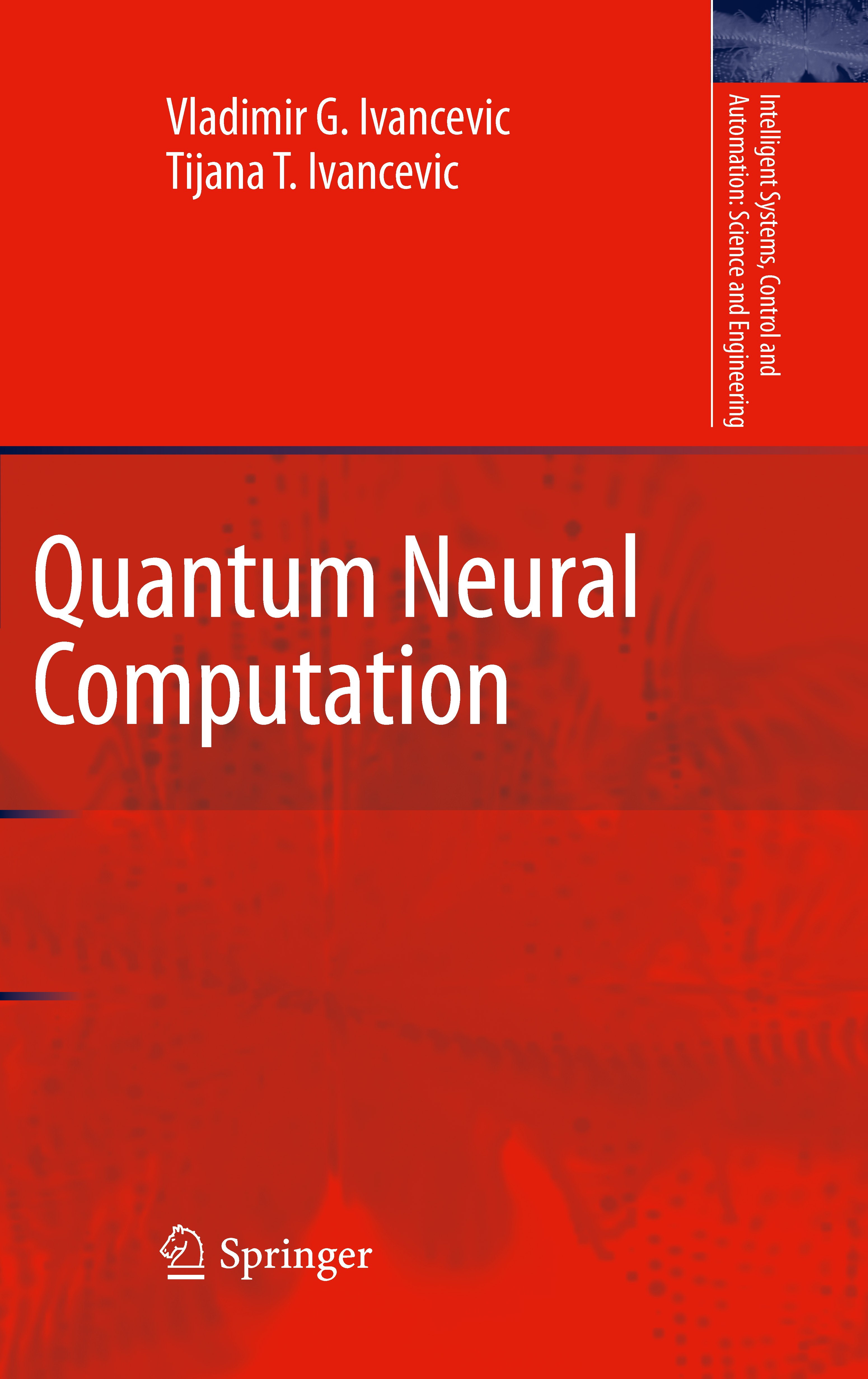Titlebook: Quantum Neural Computation; Vladimir G. Ivancevic,Tijana T. Ivancevic Book 2010 Springer Science+Business Media B.V. 2010 Chaos.Quantum me Titlebook: Quantum Neural Computation; Vladimir G. Ivancevic,Tijana T. Ivancevic Book 2010 Springer Science+Business Media B.V. 2010 Chaos.Quantum me
