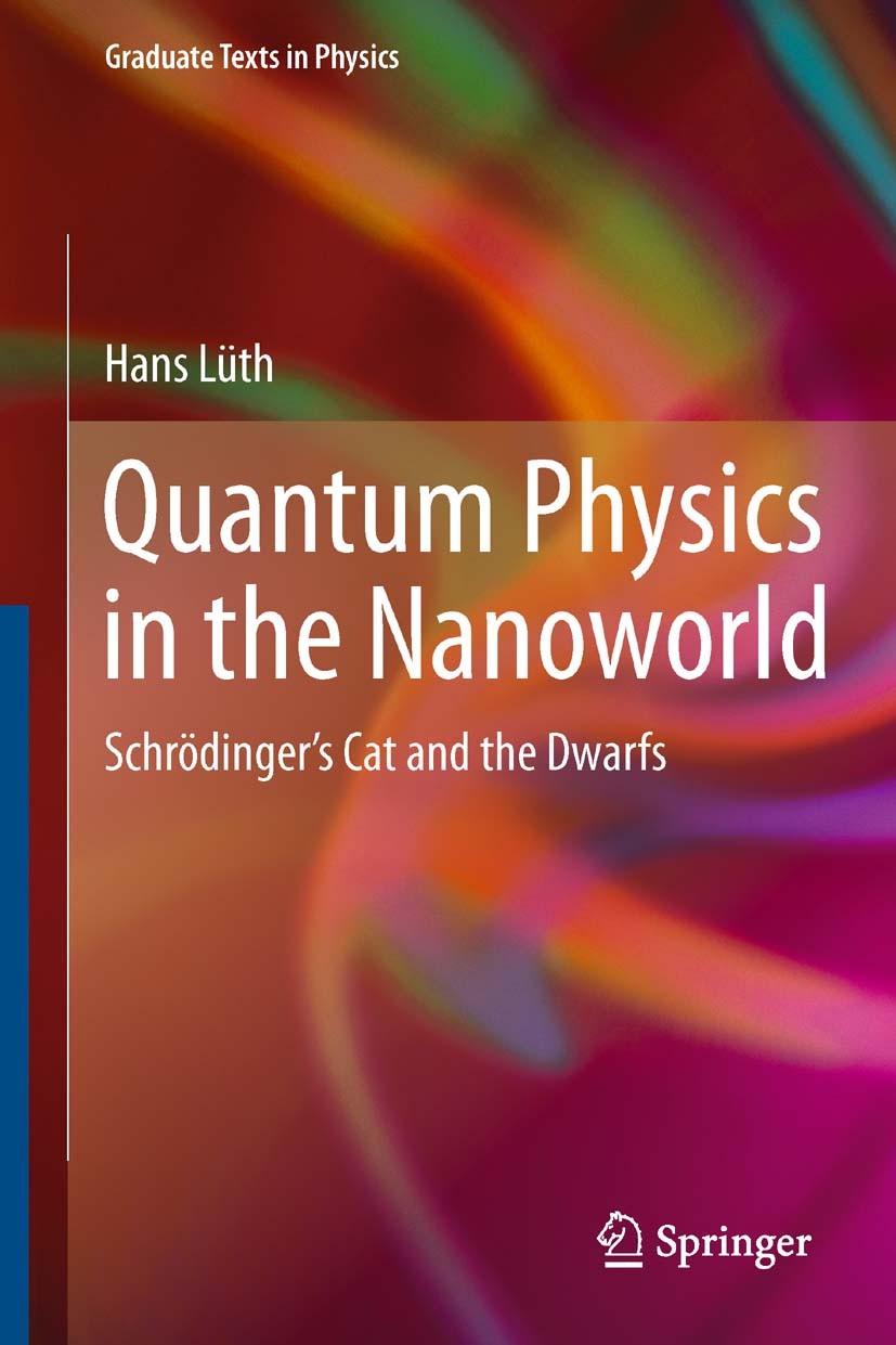 Titlebook: Quantum Physics in the Nanoworld; Schrödinger‘s Cat an Hans Lüth Textbook 20131st edition Springer-Verlag Berlin Heidelberg 2013 Field Quan Titlebook: Quantum Physics in the Nanoworld; Schrödinger‘s Cat an Hans Lüth Textbook 20131st edition Springer-Verlag Berlin Heidelberg 2013 Field Quan
