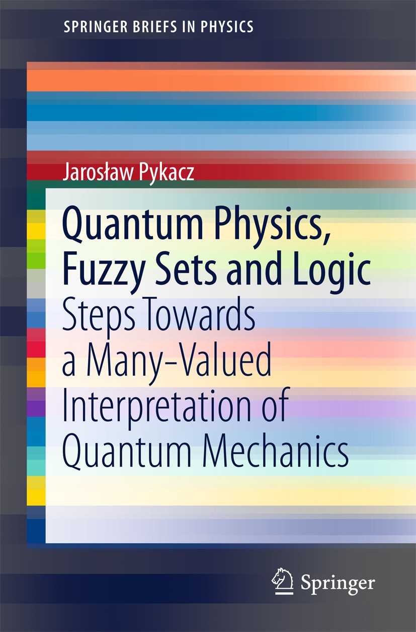 Titlebook: Quantum Physics, Fuzzy Sets and Logic; Steps Towards a Many Jarosław Pykacz Book 2015 The Author(s) 2015 Birkhoff–von Neumann Quantum Logic Titlebook: Quantum Physics, Fuzzy Sets and Logic; Steps Towards a Many Jarosław Pykacz Book 2015 The Author(s) 2015 Birkhoff–von Neumann Quantum Logic