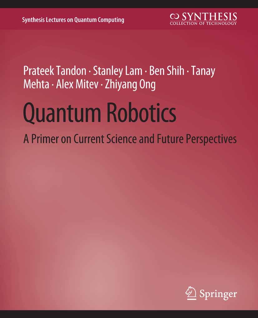 Titlebook: Quantum Robotics; A Primer on Current Prateek Tandon,Stanley Lam,Zhiyang Ong Book 2017 Springer Nature Switzerland AG 2017 Titlebook: Quantum Robotics; A Primer on Current Prateek Tandon,Stanley Lam,Zhiyang Ong Book 2017 Springer Nature Switzerland AG 2017