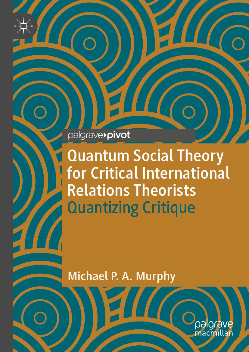 Titlebook: Quantum Social Theory for Critical International Relations Theorists; Quantizing Critique Michael P. A. Murphy Book 2021 The Editor(s) (if Titlebook: Quantum Social Theory for Critical International Relations Theorists; Quantizing Critique Michael P. A. Murphy Book 2021 The Editor(s) (if