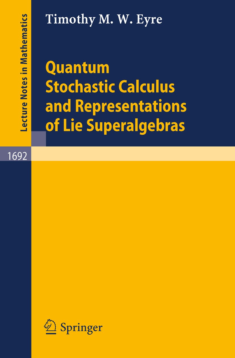 Titlebook: Quantum Stochastic Calculus and Representations of Lie Superalgebras; Timothy M. W. Eyre Book 1998 Springer-Verlag Berlin Heidelberg 1998 Titlebook: Quantum Stochastic Calculus and Representations of Lie Superalgebras; Timothy M. W. Eyre Book 1998 Springer-Verlag Berlin Heidelberg 1998