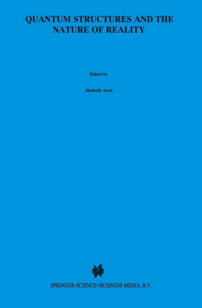 Titlebook: Quantum Structures and the Nature of Reality; The Indigo Book of ` Diederik Aerts,Jarosław Pykacz Book 1999 Springer Science+Business Media Titlebook: Quantum Structures and the Nature of Reality; The Indigo Book of ` Diederik Aerts,Jarosław Pykacz Book 1999 Springer Science+Business Media