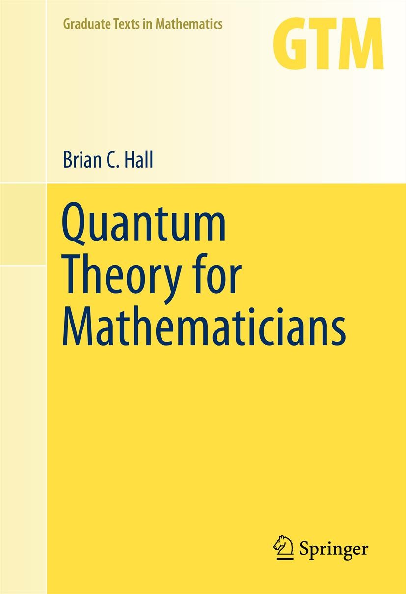 Titlebook: Quantum Theory for Mathematicians; Brian C. Hall Textbook 2013 Springer Science+Business Media, LLC, part of Springer Nature 2013 Hilbert Titlebook: Quantum Theory for Mathematicians; Brian C. Hall Textbook 2013 Springer Science+Business Media, LLC, part of Springer Nature 2013 Hilbert