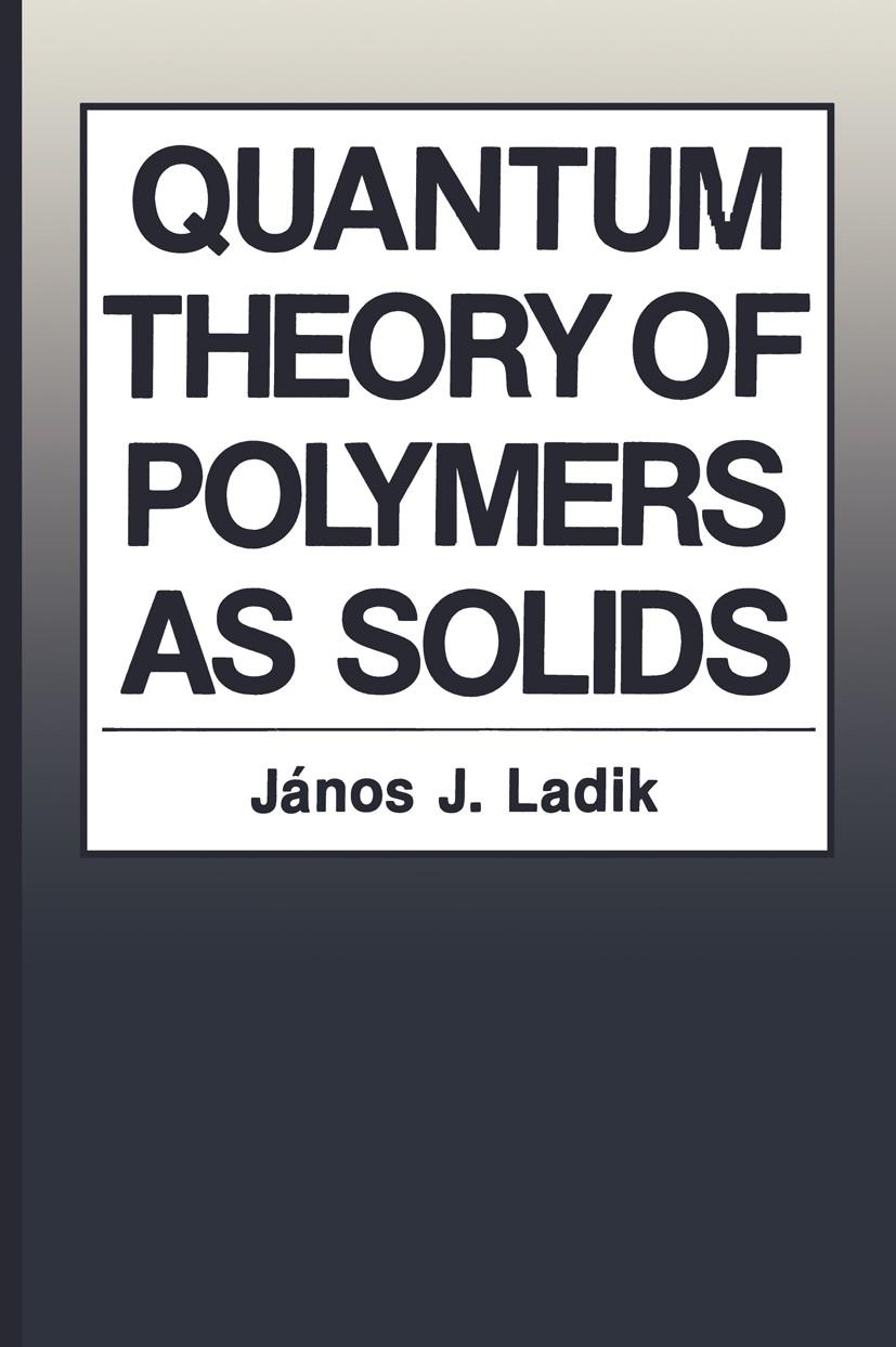 Titlebook: Quantum Theory of Polymers as Solids; János J. Ladik Book 1988 Plenum Press, New York 1988 Vibration.aging.biopolymer.electron.mechanical Titlebook: Quantum Theory of Polymers as Solids; János J. Ladik Book 1988 Plenum Press, New York 1988 Vibration.aging.biopolymer.electron.mechanical