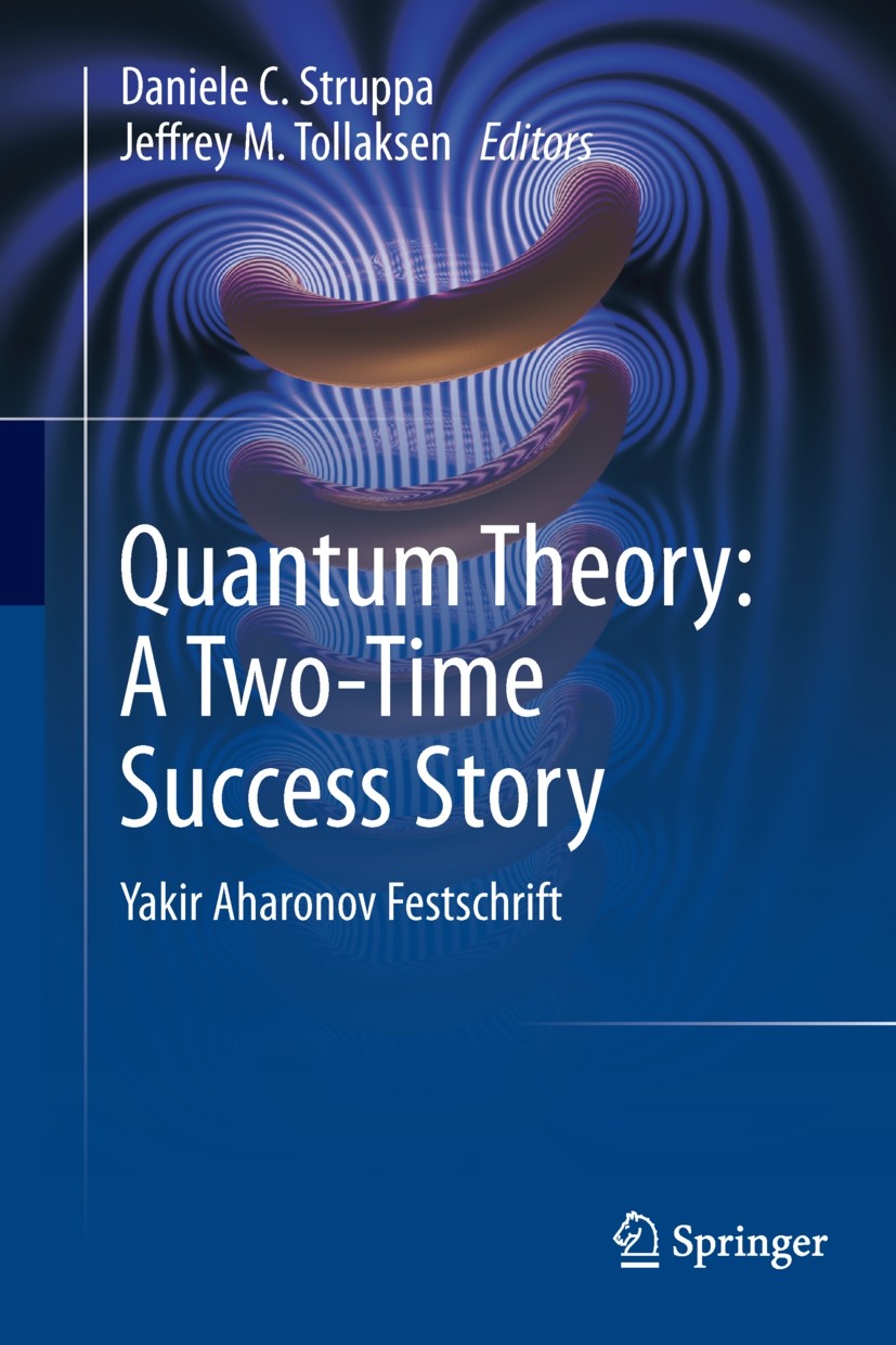 Titlebook: Quantum Theory: A Two-Time Success Story; Yakir Aharonov Fests Daniele C. Struppa,Jeffrey M. Tollaksen Conference proceedings 2014 Springer Titlebook: Quantum Theory: A Two-Time Success Story; Yakir Aharonov Fests Daniele C. Struppa,Jeffrey M. Tollaksen Conference proceedings 2014 Springer