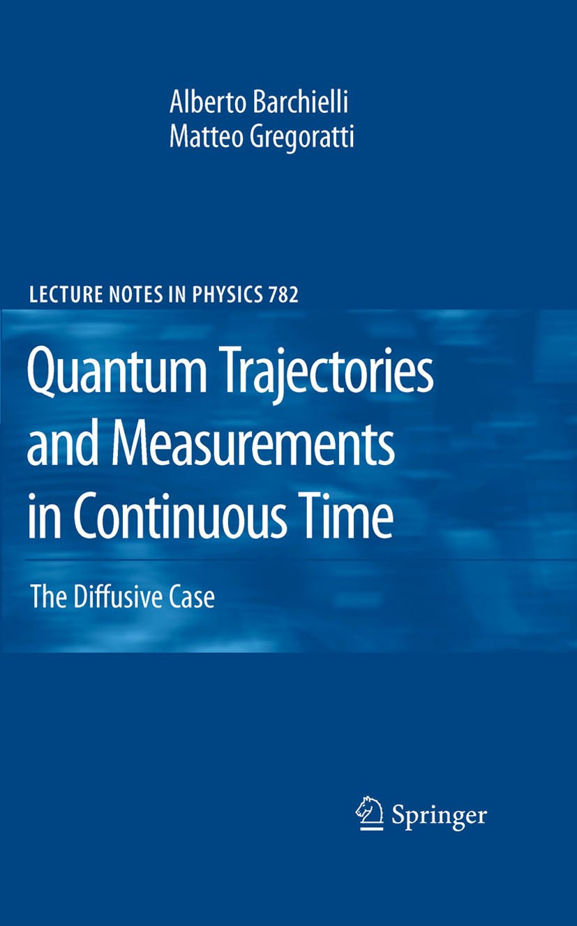 Titlebook: Quantum Trajectories and Measurements in Continuous Time; The Diffusive Case Alberto Barchielli,Matteo Gregoratti Book 2009 Springer-Verlag Titlebook: Quantum Trajectories and Measurements in Continuous Time; The Diffusive Case Alberto Barchielli,Matteo Gregoratti Book 2009 Springer-Verlag