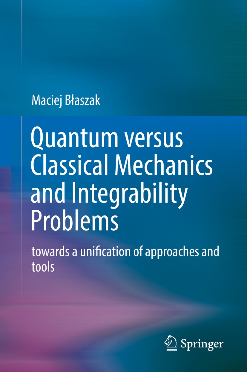 Titlebook: Quantum versus Classical Mechanics and Integrability Problems; towards a unificatio Maciej Błaszak Book 2019 Springer Nature Switzerland AG Titlebook: Quantum versus Classical Mechanics and Integrability Problems; towards a unificatio Maciej Błaszak Book 2019 Springer Nature Switzerland AG