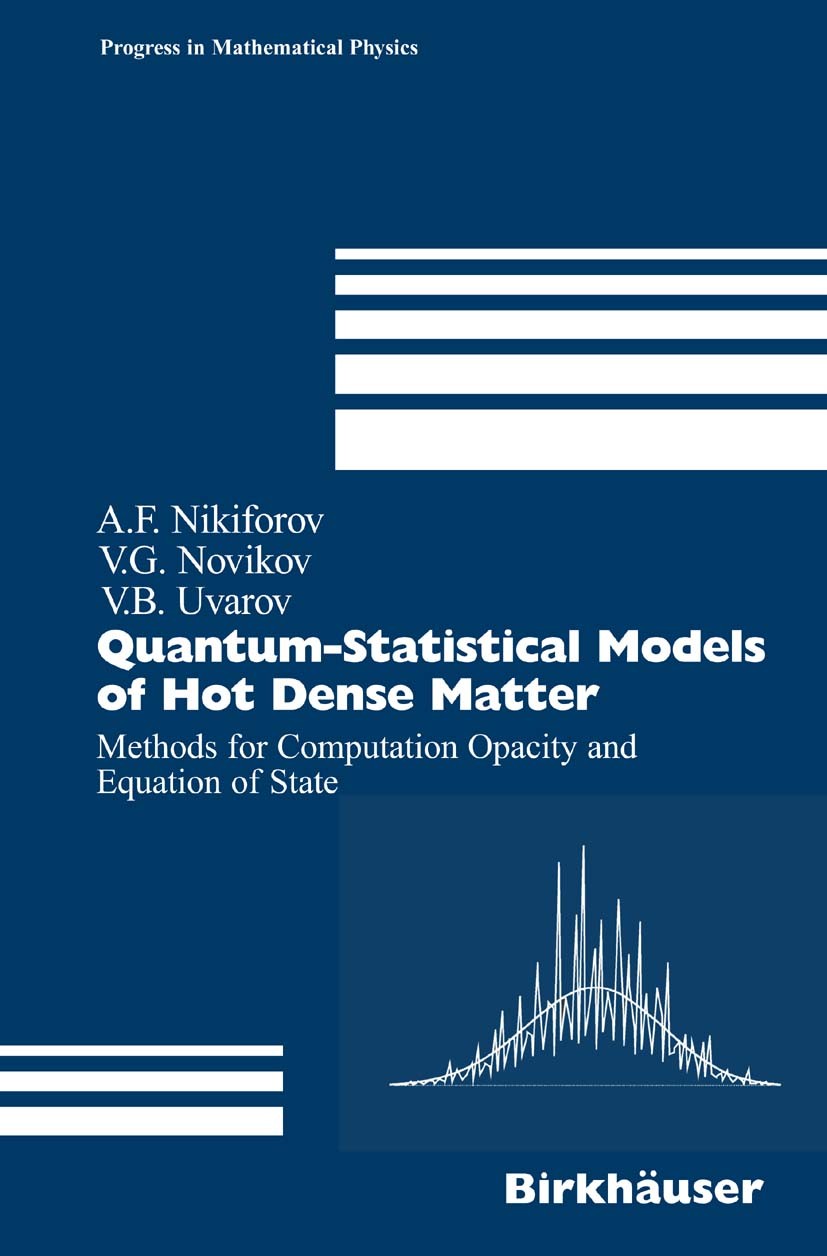 Titlebook: Quantum-Statistical Models of Hot Dense Matter; Methods for Computat Arnold F. Nikiforov,Vladimir G. Novikov,V.B. Uvaro Book 2005 Birkhäuse Titlebook: Quantum-Statistical Models of Hot Dense Matter; Methods for Computat Arnold F. Nikiforov,Vladimir G. Novikov,V.B. Uvaro Book 2005 Birkhäuse