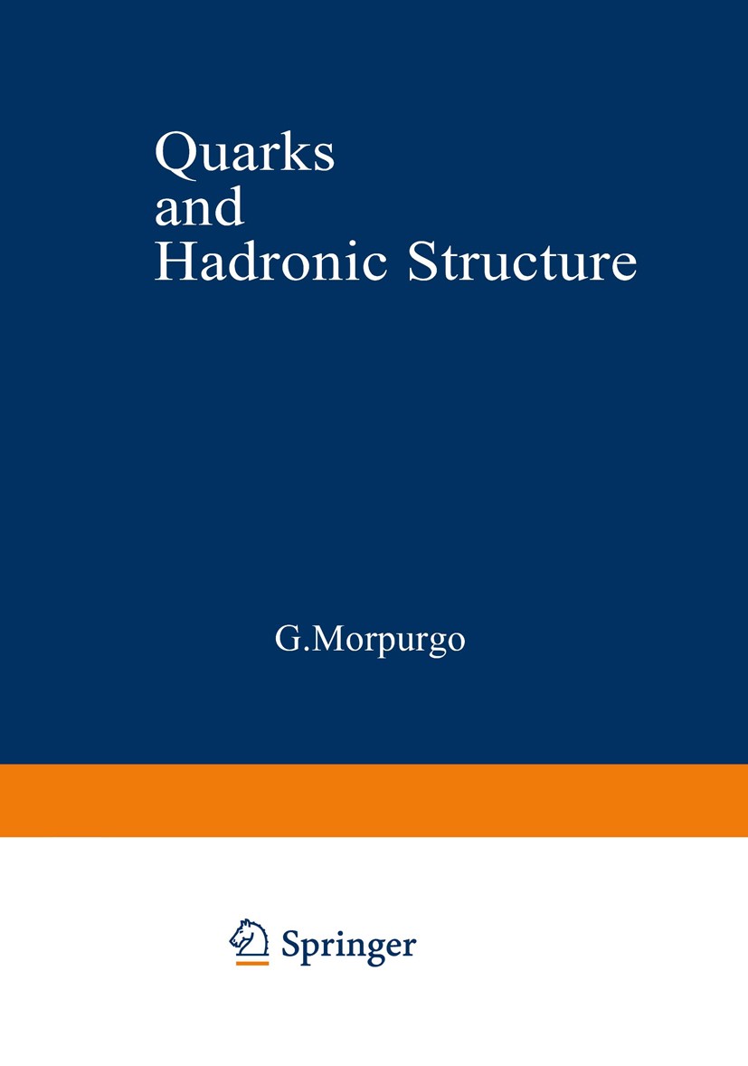Titlebook: Quarks and Hadronic Structure; G. Morpurgo Book 1977 Plenum Press, New York 1977 field theory.hadron.momentum.nucleon.physics.quark.struct Titlebook: Quarks and Hadronic Structure; G. Morpurgo Book 1977 Plenum Press, New York 1977 field theory.hadron.momentum.nucleon.physics.quark.struct