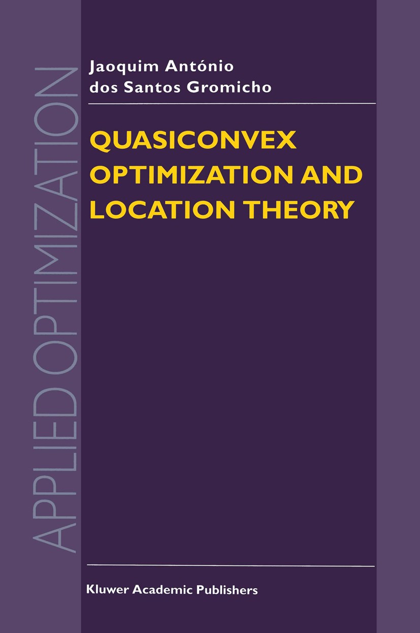 Titlebook: Quasiconvex Optimization and Location Theory; Jaoquim António Santos Gromicho Book 19981st edition Kluwer Academic Publishers 1998 algorit Titlebook: Quasiconvex Optimization and Location Theory; Jaoquim António Santos Gromicho Book 19981st edition Kluwer Academic Publishers 1998 algorit