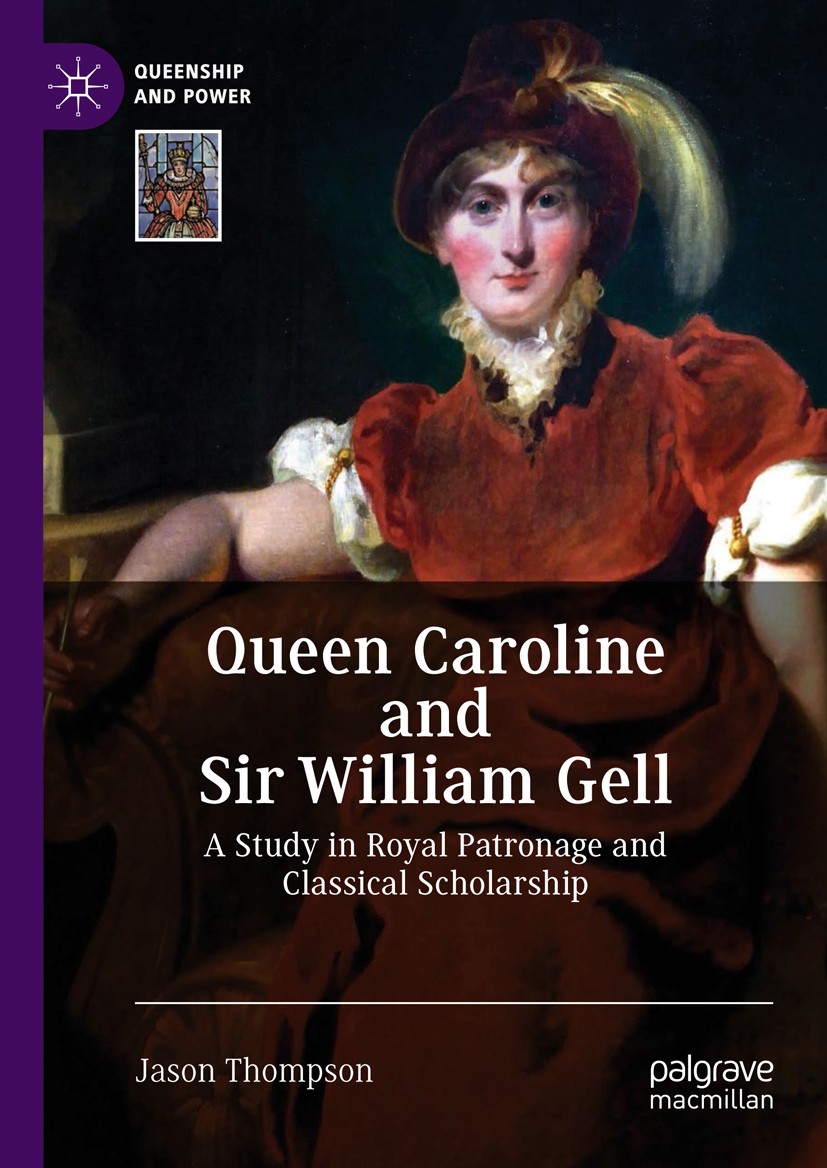 Titlebook: Queen Caroline and Sir William Gell; A Study in Royal Pat Jason Thompson Book 2019 The Editor(s) (if applicable) and The Author(s) 2019 Car Titlebook: Queen Caroline and Sir William Gell; A Study in Royal Pat Jason Thompson Book 2019 The Editor(s) (if applicable) and The Author(s) 2019 Car