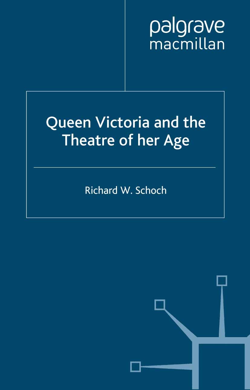 Titlebook: Queen Victoria and the Theatre of Her Age; Richard W. Schoch Book 2004 Palgrave Macmillan, a division of Macmillan Publishers Limited 2004 Titlebook: Queen Victoria and the Theatre of Her Age; Richard W. Schoch Book 2004 Palgrave Macmillan, a division of Macmillan Publishers Limited 2004
