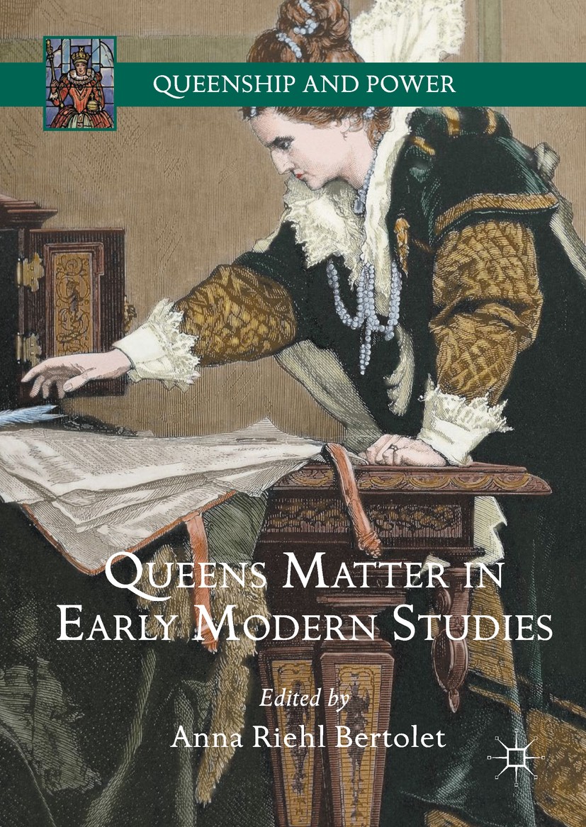 Titlebook: Queens Matter in Early Modern Studies; Anna Riehl Bertolet Book 2018 The Editor(s) (if applicable) and The Author(s) 2018 Carole Levin.Ear Titlebook: Queens Matter in Early Modern Studies; Anna Riehl Bertolet Book 2018 The Editor(s) (if applicable) and The Author(s) 2018 Carole Levin.Ear