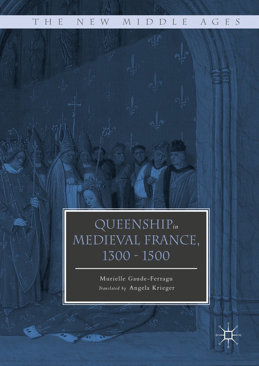 Titlebook: Queenship in Medieval France, 1300-1500; Murielle Gaude-Ferragu Book 2016 The Editor(s) (if applicable) and The Author(s) 2016 Medieval Fr Titlebook: Queenship in Medieval France, 1300-1500; Murielle Gaude-Ferragu Book 2016 The Editor(s) (if applicable) and The Author(s) 2016 Medieval Fr
