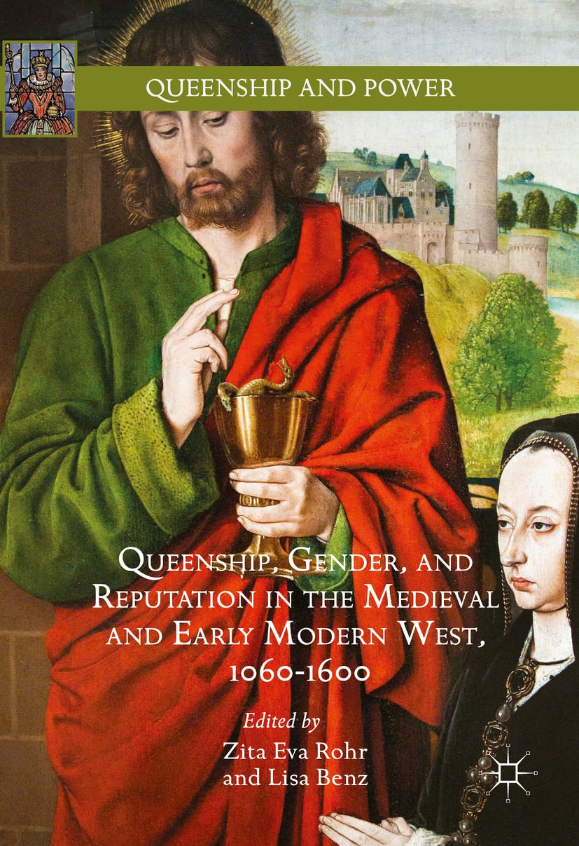 Titlebook: Queenship, Gender, and Reputation in the Medieval and Early Modern West, 1060-1600; Zita Eva Rohr,Lisa Benz Book 2016 The Editor(s) (if ap Titlebook: Queenship, Gender, and Reputation in the Medieval and Early Modern West, 1060-1600; Zita Eva Rohr,Lisa Benz Book 2016 The Editor(s) (if ap