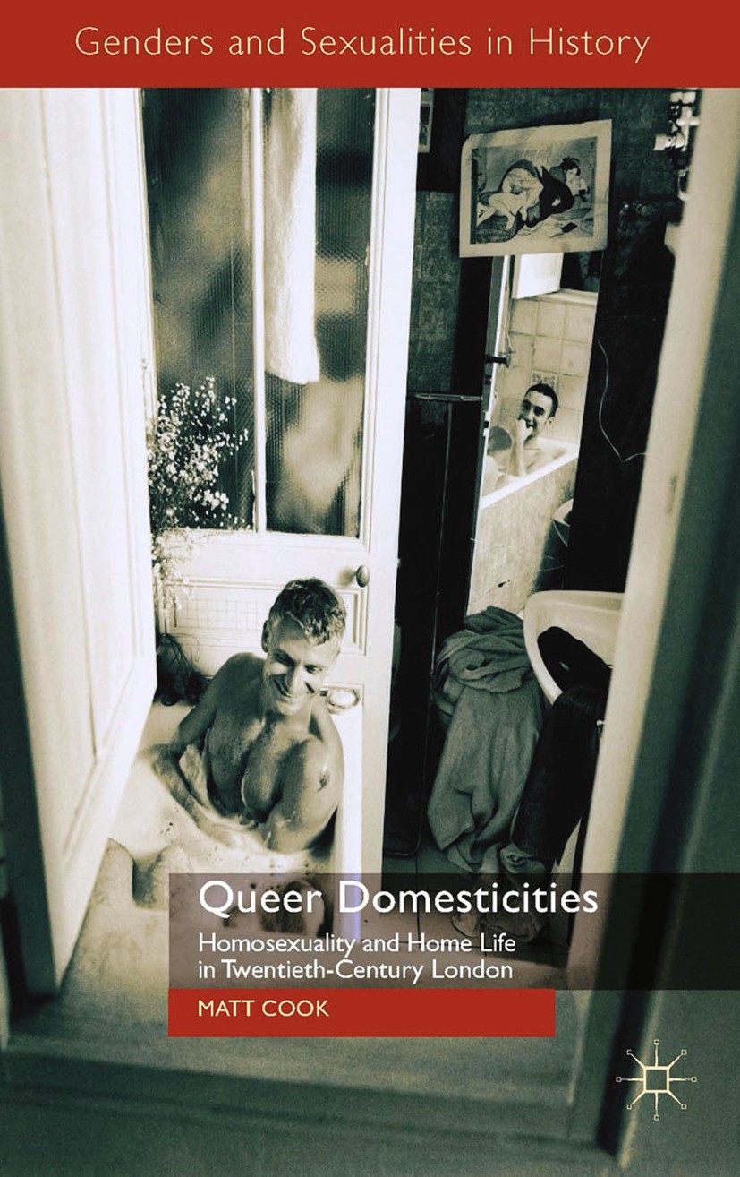 Titlebook: Queer Domesticities; Homosexuality and Ho Matt Cook Book 2014 Palgrave Macmillan, a division of Macmillan Publishers Limited 2014 Gay.Home. Titlebook: Queer Domesticities; Homosexuality and Ho Matt Cook Book 2014 Palgrave Macmillan, a division of Macmillan Publishers Limited 2014 Gay.Home.