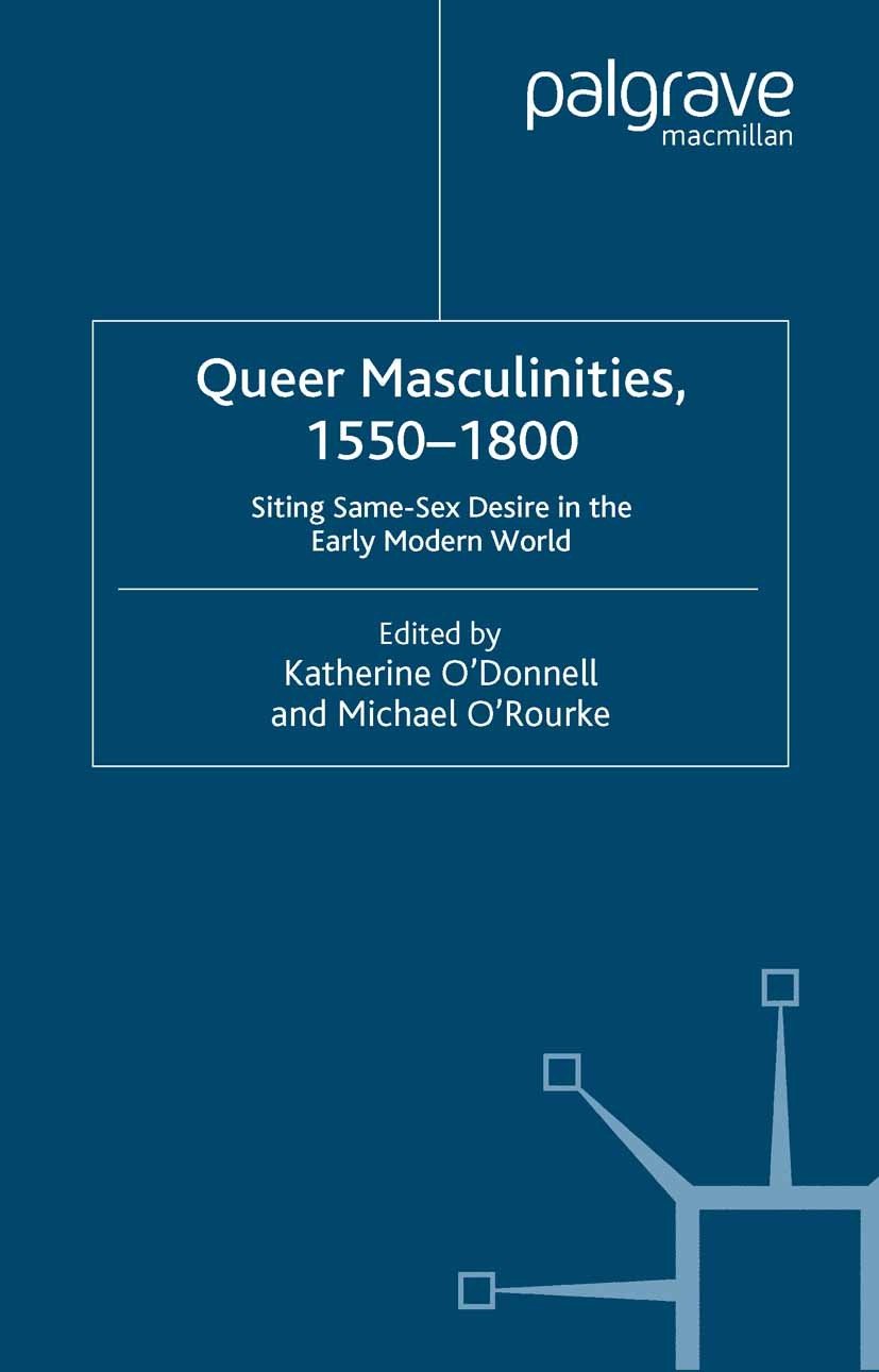 Titlebook: Queer Masculinities, 1550-1800; Siting Same-Sex Desi Katherine O’Donnell (Lectures at the Women’s Educa Book 2006 Palgrave Macmillan, a div Titlebook: Queer Masculinities, 1550-1800; Siting Same-Sex Desi Katherine O’Donnell (Lectures at the Women’s Educa Book 2006 Palgrave Macmillan, a div
