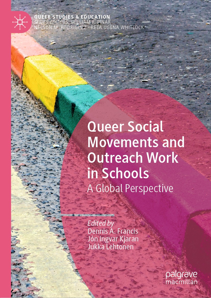 Titlebook: Queer Social Movements and Outreach Work in Schools; A Global Perspective Dennis A. Francis,Jón Ingvar Kjaran,Jukka Lehtonen Book 2020 The Titlebook: Queer Social Movements and Outreach Work in Schools; A Global Perspective Dennis A. Francis,Jón Ingvar Kjaran,Jukka Lehtonen Book 2020 The