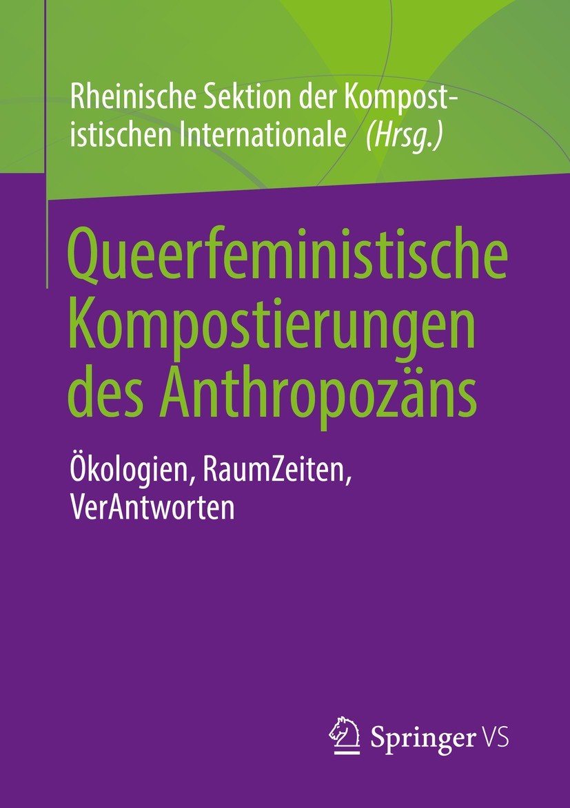 Titlebook: Queerfeministische Kompostierungen des Anthropozäns; Ökologien, RaumZeite Rheinische Sektion der Kompostistischen Internatio Book 2022 Der/ Titlebook: Queerfeministische Kompostierungen des Anthropozäns; Ökologien, RaumZeite Rheinische Sektion der Kompostistischen Internatio Book 2022 Der/