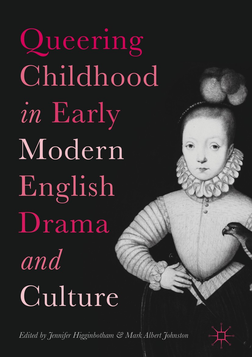 Titlebook: Queering Childhood in Early Modern English Drama and Culture; Jennifer Higginbotham,Mark Albert Johnston Book 2018 The Editor(s) (if appli Titlebook: Queering Childhood in Early Modern English Drama and Culture; Jennifer Higginbotham,Mark Albert Johnston Book 2018 The Editor(s) (if appli