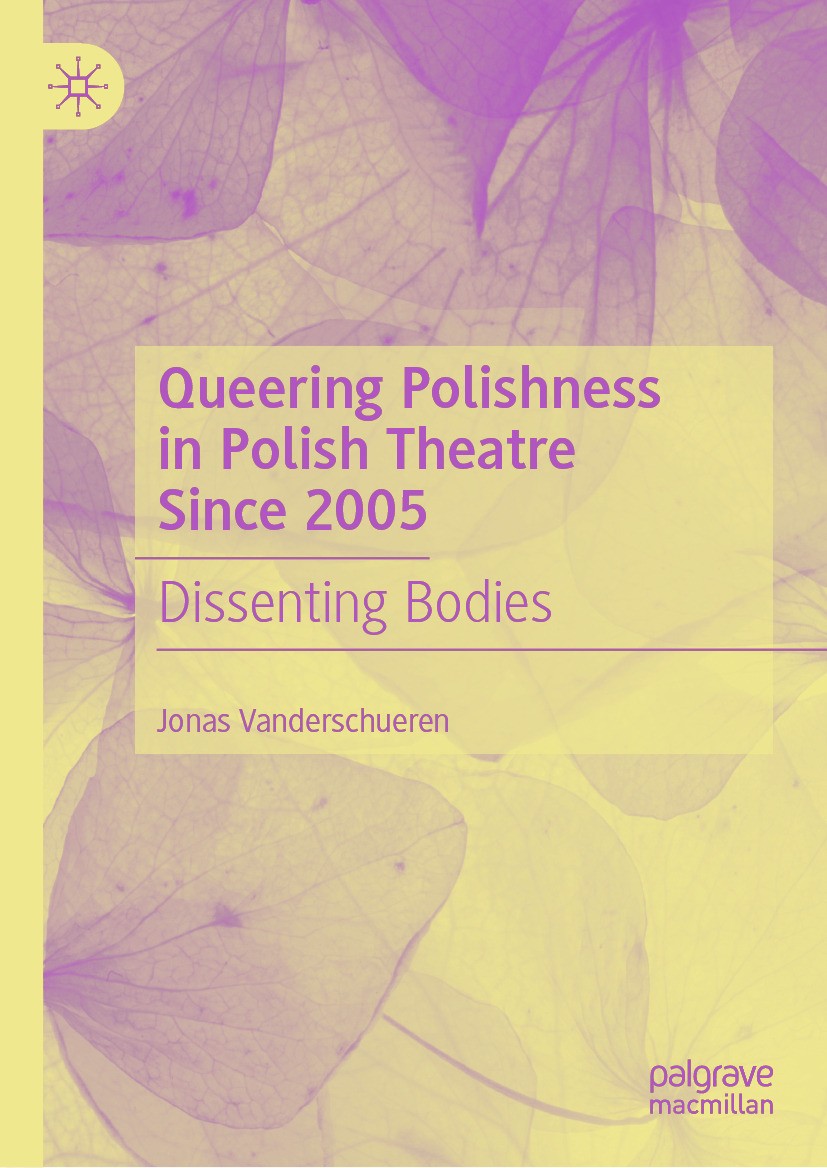 Titlebook: Queering Polishness in Polish Theatre Since 2005; Dissenting Bodies Jonas Vanderschueren Book 2024 The Editor(s) (if applicable) and The Au Titlebook: Queering Polishness in Polish Theatre Since 2005; Dissenting Bodies Jonas Vanderschueren Book 2024 The Editor(s) (if applicable) and The Au