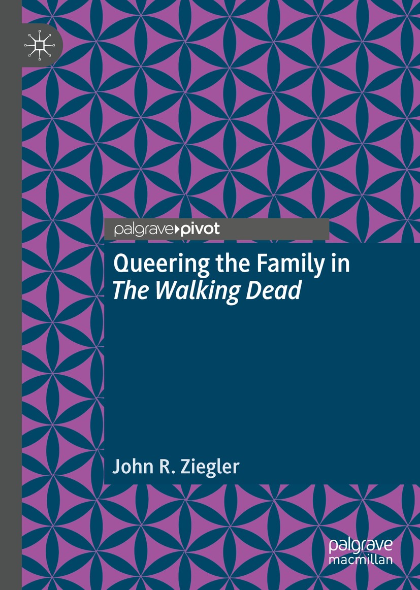 Titlebook: Queering the Family in The Walking Dead; John R. Ziegler Book 2018 The Editor(s) (if applicable) and The Author(s) 2018 The Walking Dead T Titlebook: Queering the Family in The Walking Dead; John R. Ziegler Book 2018 The Editor(s) (if applicable) and The Author(s) 2018 The Walking Dead T