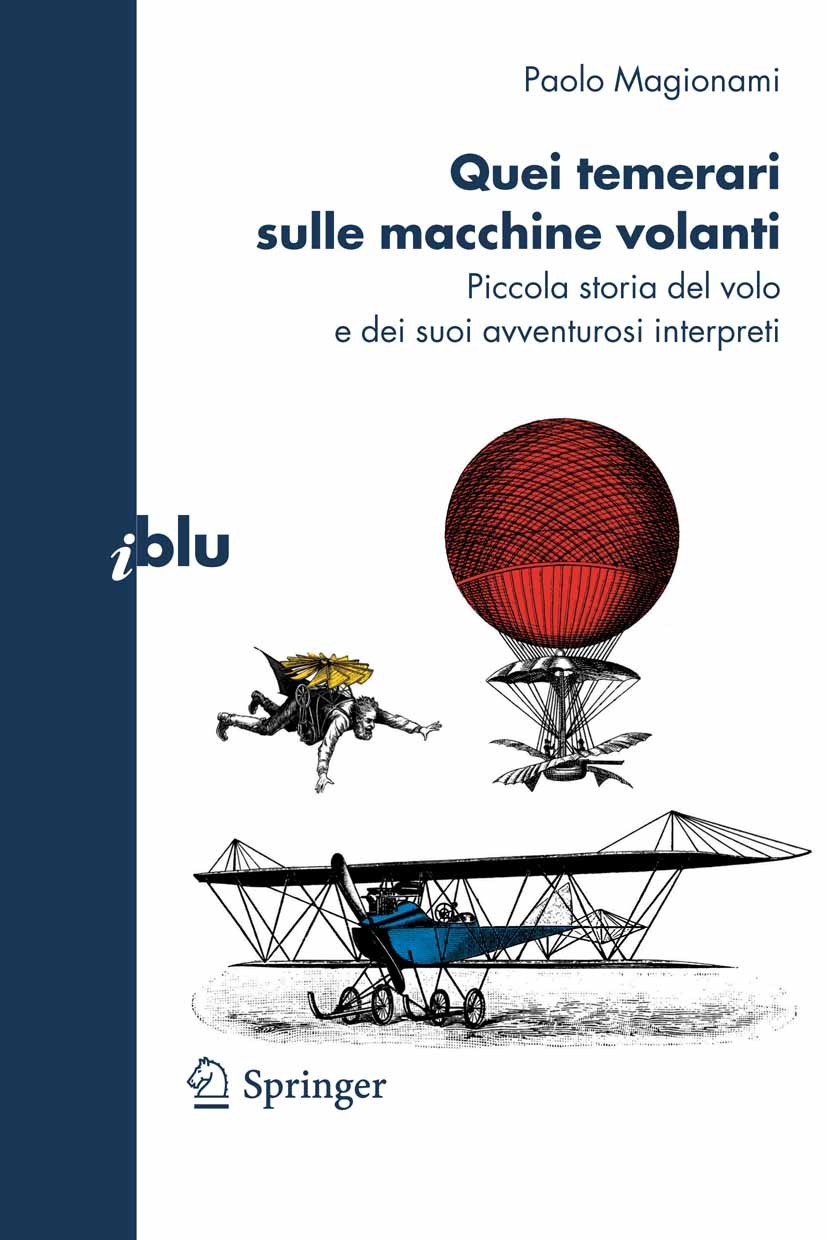 Titlebook: Quei temerari sulle macchine volanti; Piccola storia del v Paolo Magionami Book 2010 Springer-Verlag Milan 2010 Aerostatica.Aviazione.Volo. Titlebook: Quei temerari sulle macchine volanti; Piccola storia del v Paolo Magionami Book 2010 Springer-Verlag Milan 2010 Aerostatica.Aviazione.Volo.