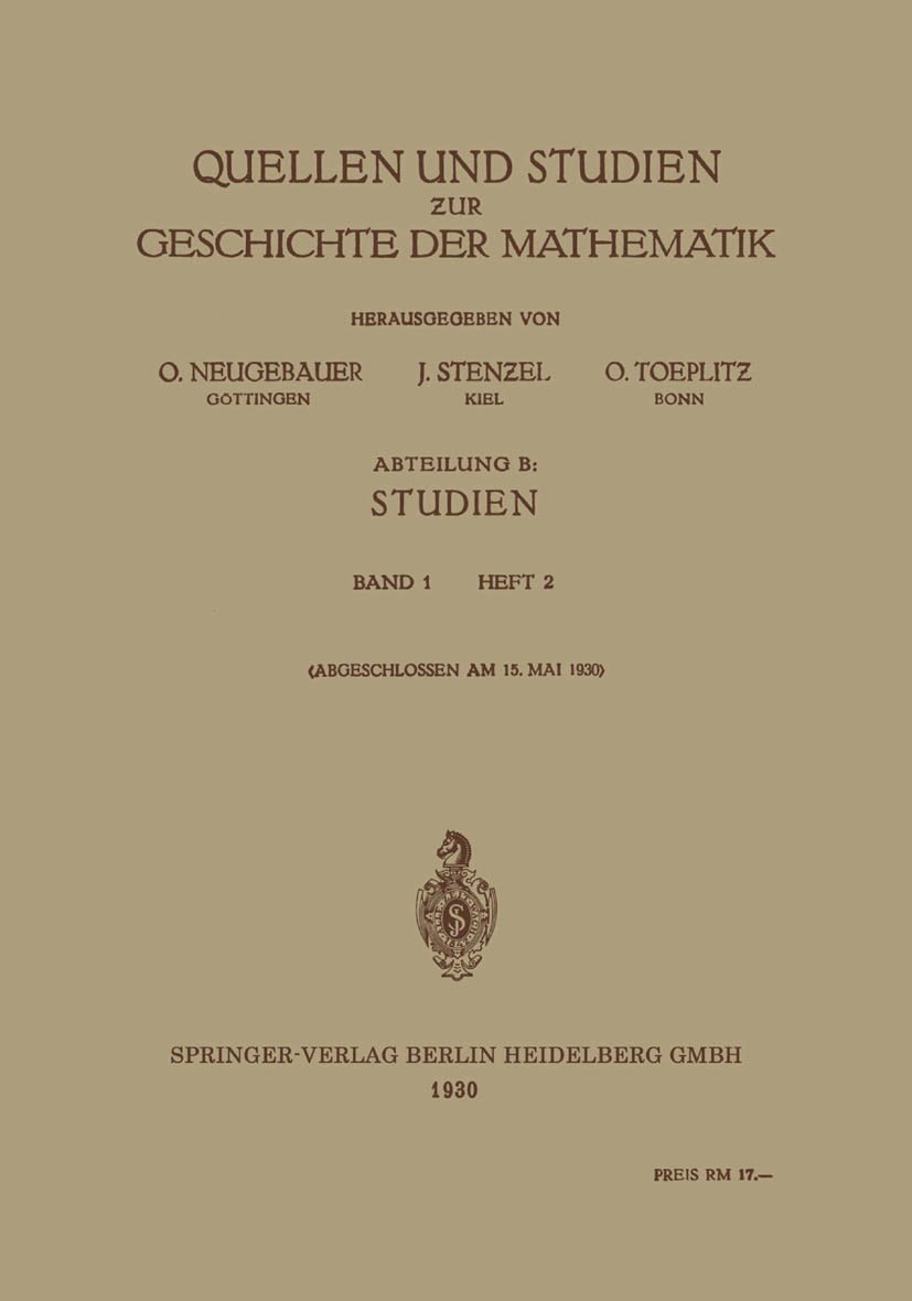 Titlebook: Quellen und Studien zur Geschichte der Mathematik; Abteilung B: Studien O. Neugebauer,J. Stenzel,O. Toeplitz Book 1930 Springer-Verlag Berl Titlebook: Quellen und Studien zur Geschichte der Mathematik; Abteilung B: Studien O. Neugebauer,J. Stenzel,O. Toeplitz Book 1930 Springer-Verlag Berl