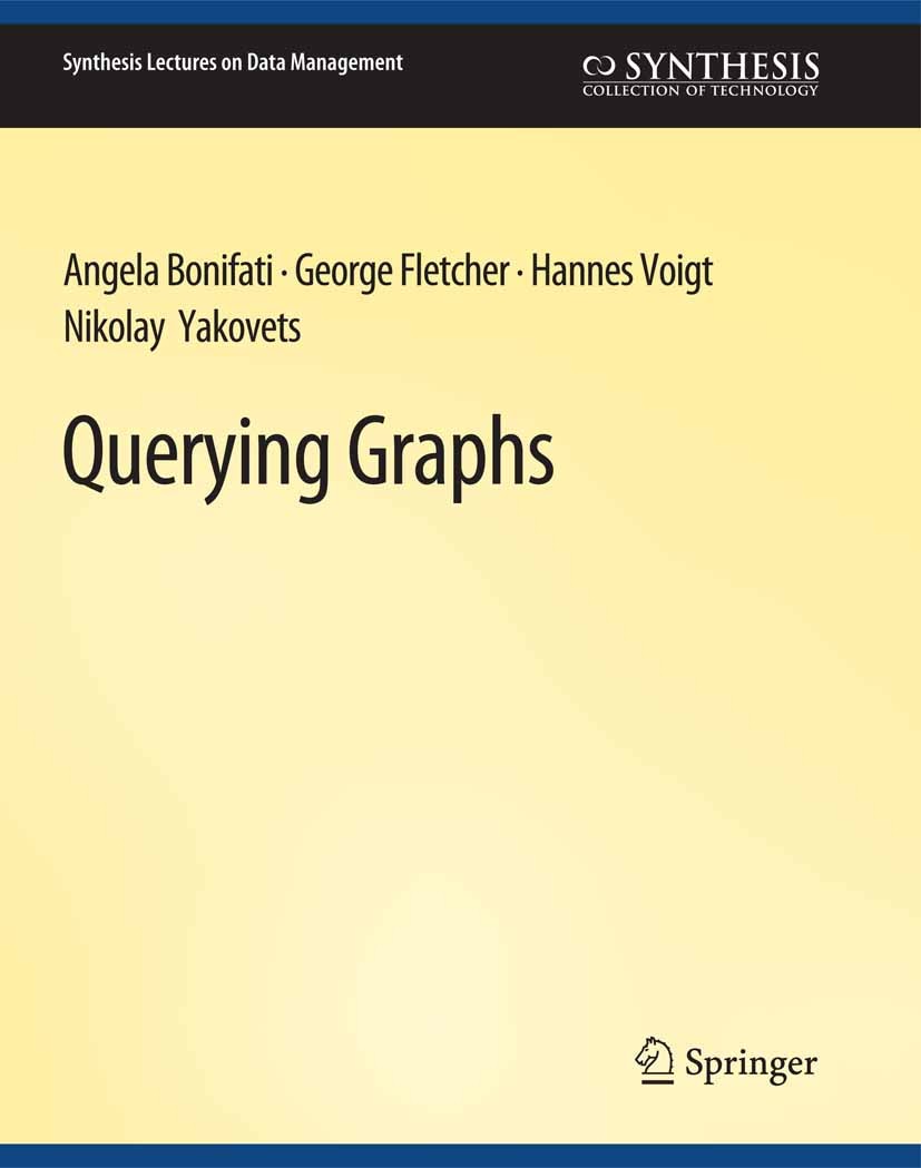 Titlebook: Querying Graphs; Angela Bonifati,George Fletcher,Nikolay Yakovets Book 2018 Springer Nature Switzerland AG 2018 Titlebook: Querying Graphs; Angela Bonifati,George Fletcher,Nikolay Yakovets Book 2018 Springer Nature Switzerland AG 2018