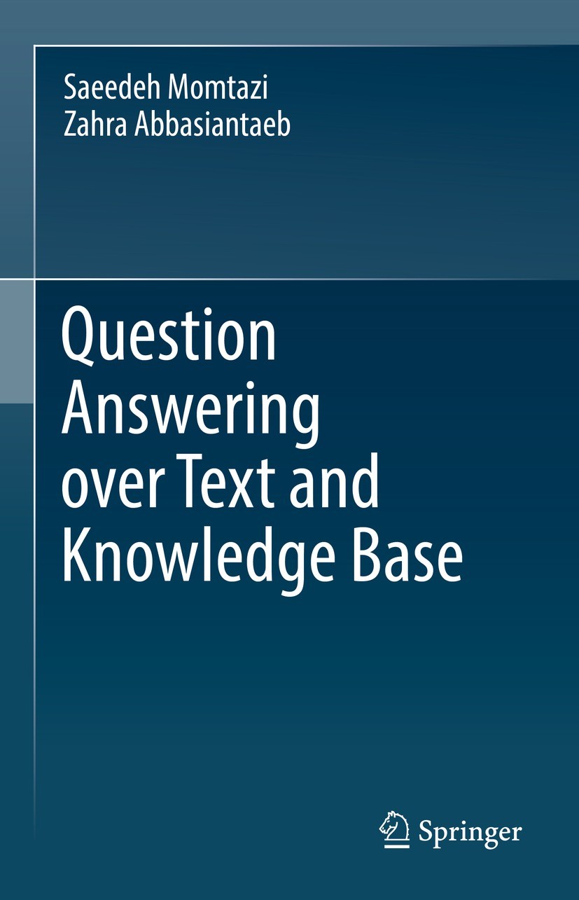 Titlebook: Question Answering over Text and Knowledge Base; Saeedeh Momtazi,Zahra Abbasiantaeb Book 2022 The Editor(s) (if applicable) and The Author Titlebook: Question Answering over Text and Knowledge Base; Saeedeh Momtazi,Zahra Abbasiantaeb Book 2022 The Editor(s) (if applicable) and The Author